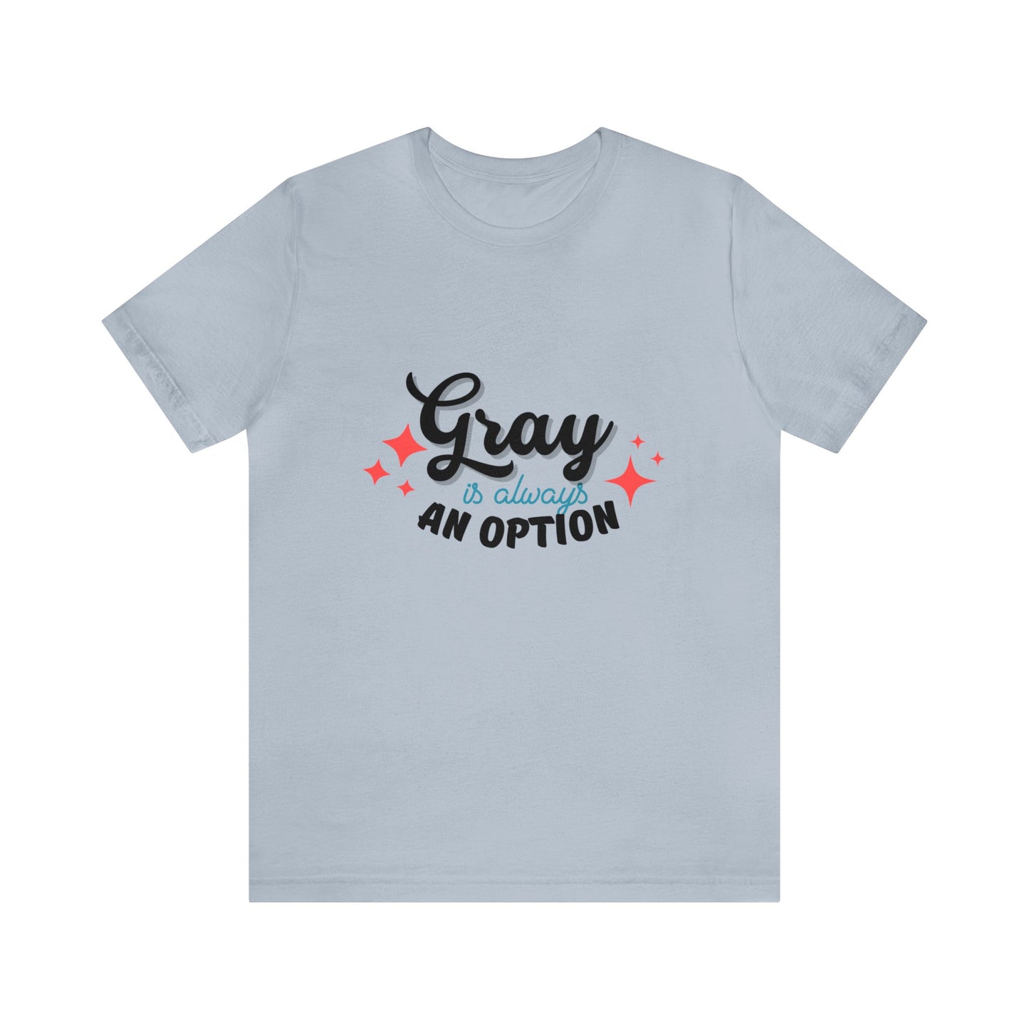Gray is Always and Option. Color, Unisex Jersey Short Sleeve Tee